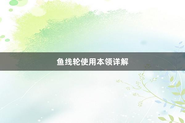 鱼线轮使用本领详解